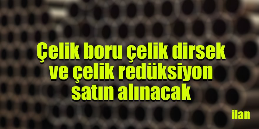 Çelik boru çelik dirsek ve çelik redüksiyon satın alınacak