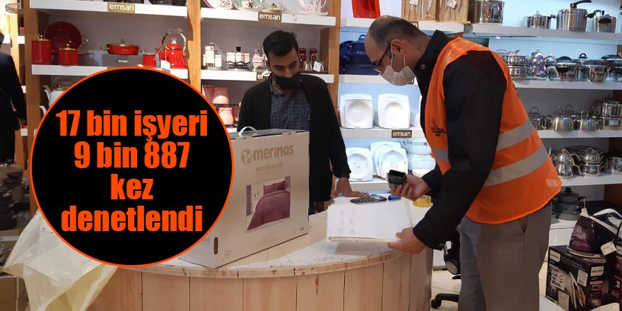 17 bin işyeri 9 bin 887 kez denetlendi