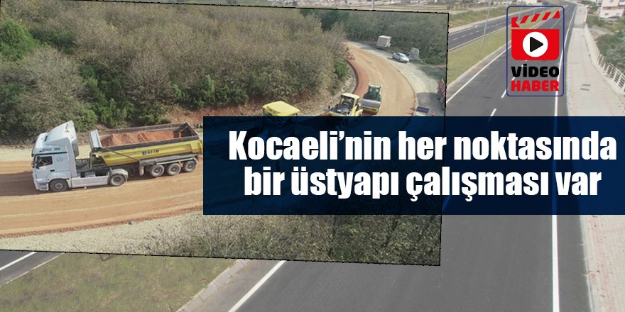 Kocaeli’nin her noktasında  bir üstyapı çalışması var