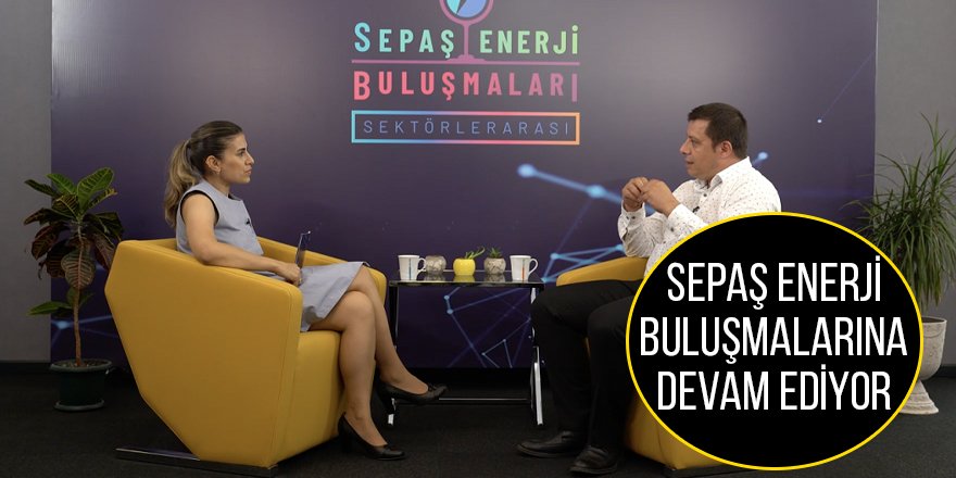Sepaş Enerji Buluşmalarına devam ediyor
