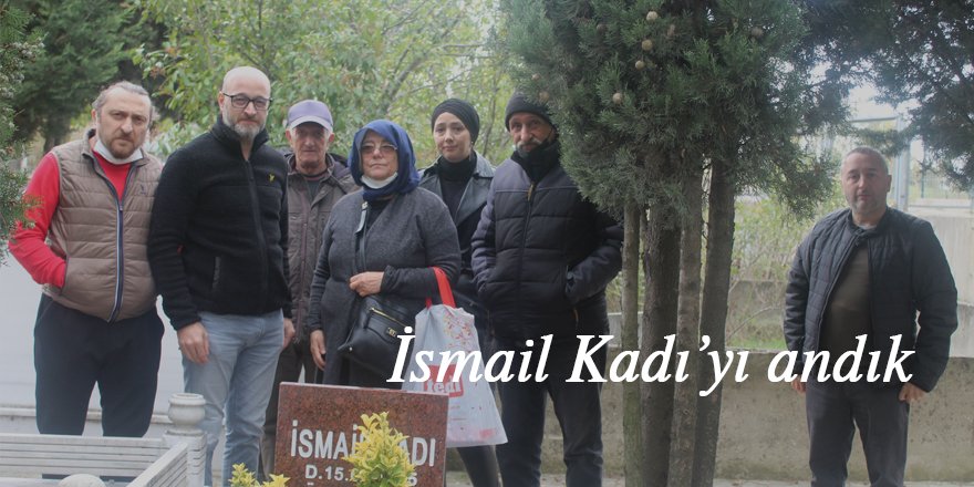 İsmail Kadı’yı andık