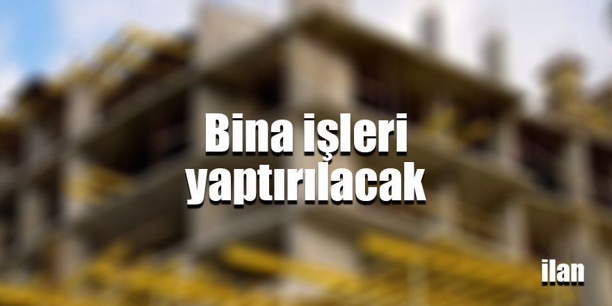 Bina işleri yaptırılacak