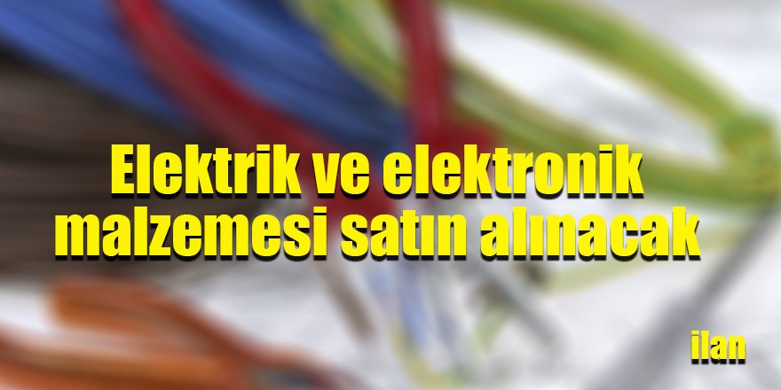 Elektrik ve elektronik malzemesi satın alınacak