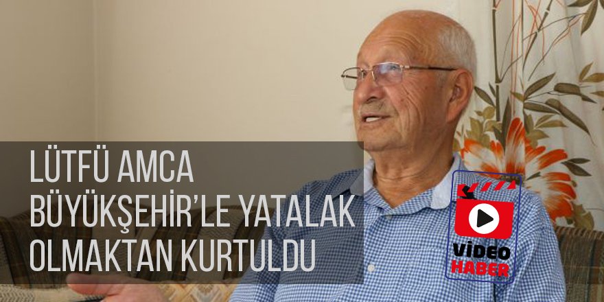 Lütfü amca Büyükşehir’le yatalak olmaktan kurtuldu