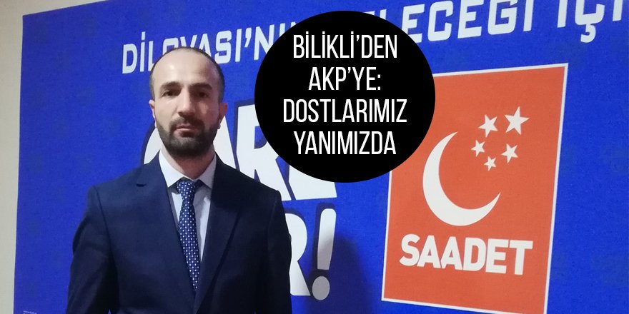 Bilikli’den AKP’ye: Dostlarımız yanımızda