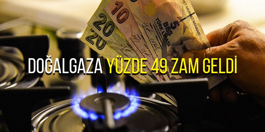 Doğalgaza yüzde 49 zam geldi