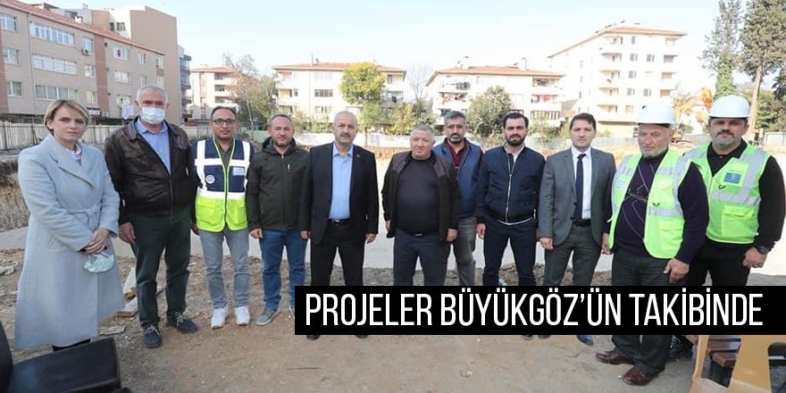 Projeler Büyükgöz’ün takibinde