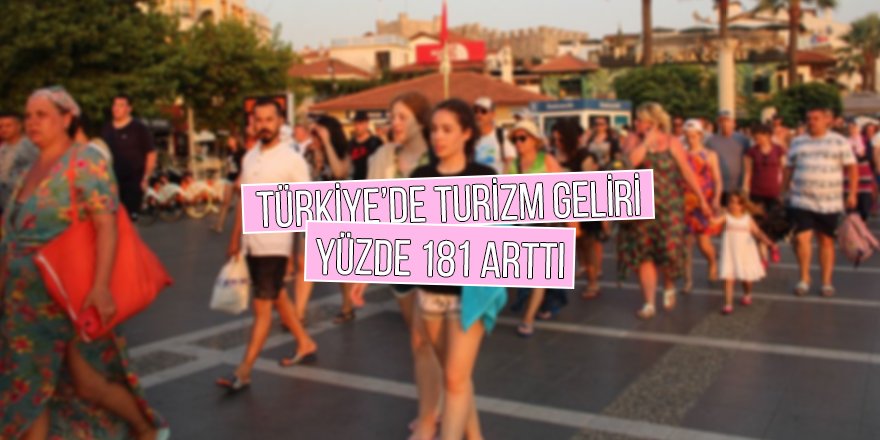 Türkiye’de Turizm geliri yüzde 181 arttı