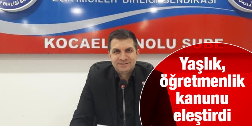 Yaşlık, öğretmenlik kanunu eleştirdi