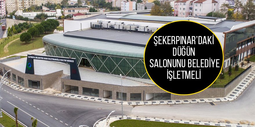 Şekerpınar’daki düğün salonunu belediye işletmeli