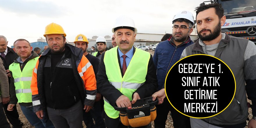 Gebze’ye 1. Sınıf Atık Getirme Merkezi