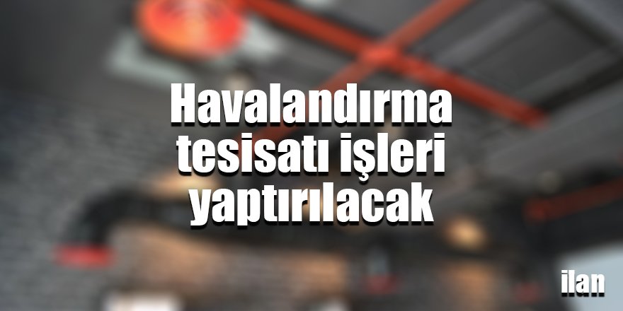 Havalandırma tesisatı işleri yaptırılacak