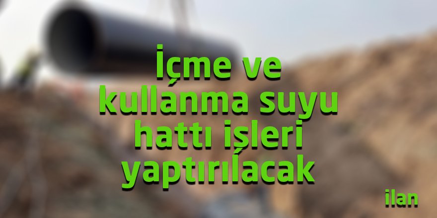 İçme ve kullanma suyu hattı işleri yaptırılacak