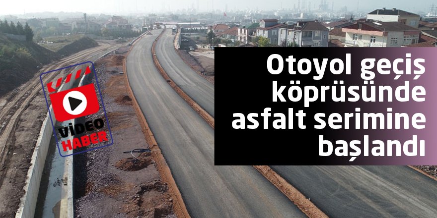 Otoyol geçiş köprüsünde  asfalt serimine başlandı