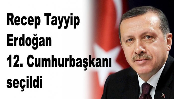 Recep Tayyip Erdoğan 12. cumhurbaşkanı seçildi