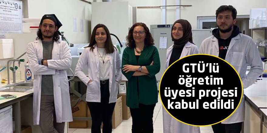GTÜ’lü öğretim üyesi projesi kabul edildi