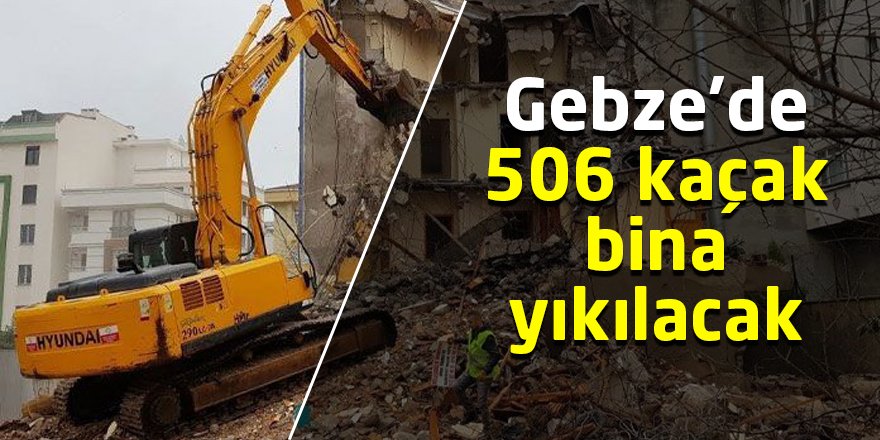 Gebze’de 506 kaçak bina yıkılacak