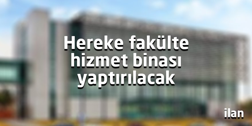 Hereke fakülte hizmet binası yaptırılacak