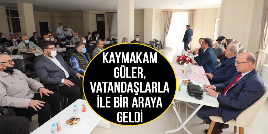 Kaymakam Güler, vatandaşlarla ile bir araya geldi