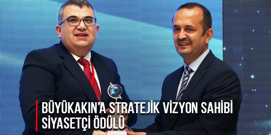 Büyükakın’a Stratejik Vizyon Sahibi Siyasetçi Ödülü