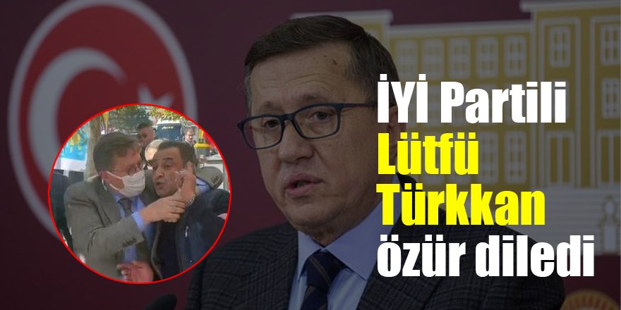 İYİ Partili Lütfü Türkkan özür diledi