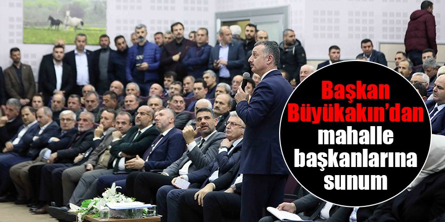 Başkan Büyükakın’dan mahalle başkanlarına sunum