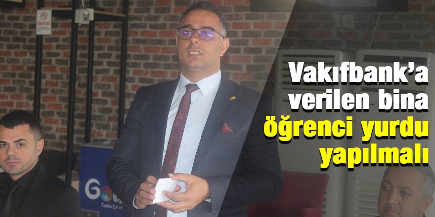Vakıfbank’a verilen bina öğrenci yurdu yapılmalı