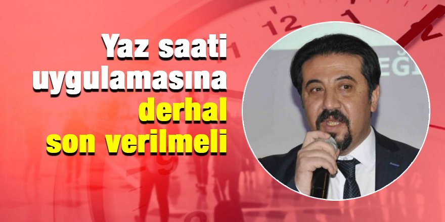 Yaz saati uygulamasına derhal son verilmeli