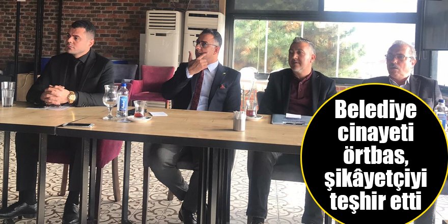 Belediye cinayeti örtbas, şikâyetçiyi teşhir etti