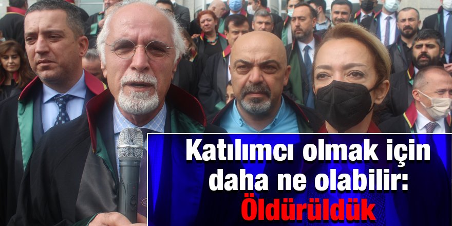 Katılımcı olmak için daha ne olabilir: Öldürüldük