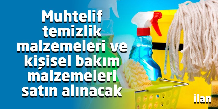Muhtelif temizlik malzemeleri ve kişisel bakım malzemeleri satın alınacak