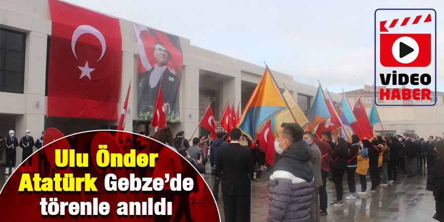 Ulu Önder Atatürk Gebze’de törenle anıldı