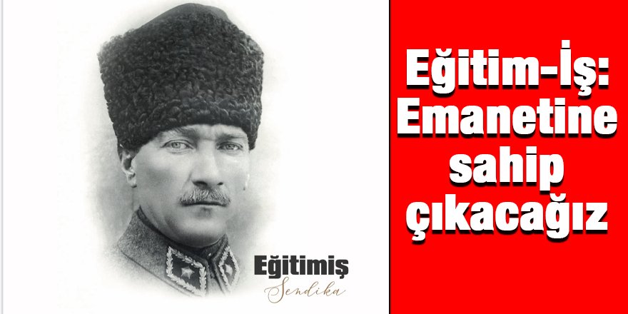 Eğitim-İş: Emanetine sahip çıkacağız