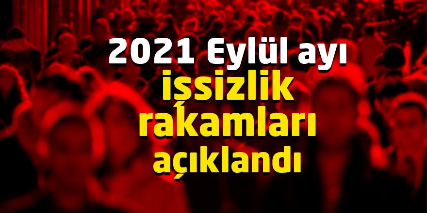 2021 Eylül ayı işsizlik rakamları açıklandı