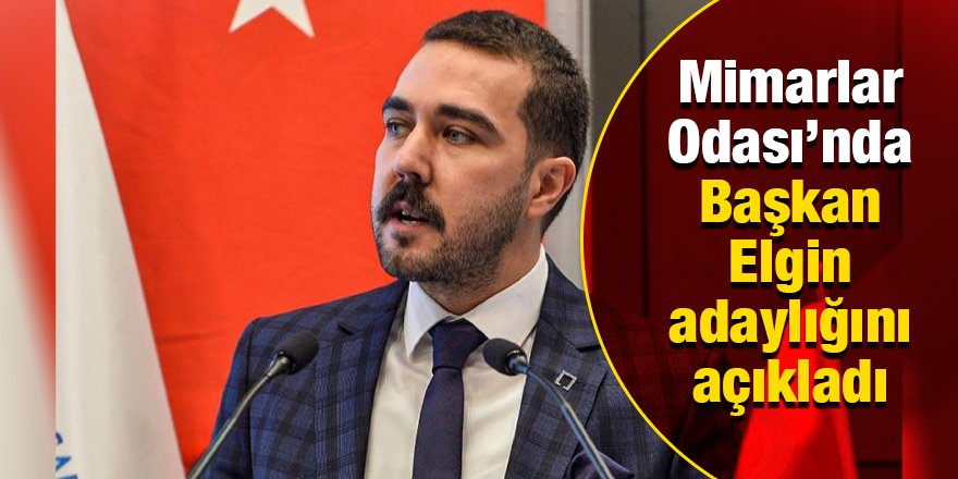 Mimarlar Odası’nda Başkan Elgin adaylığını açıkladı