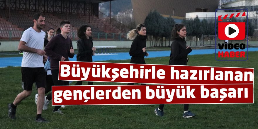 Büyükşehirle hazırlanan gençlerden büyük başarı