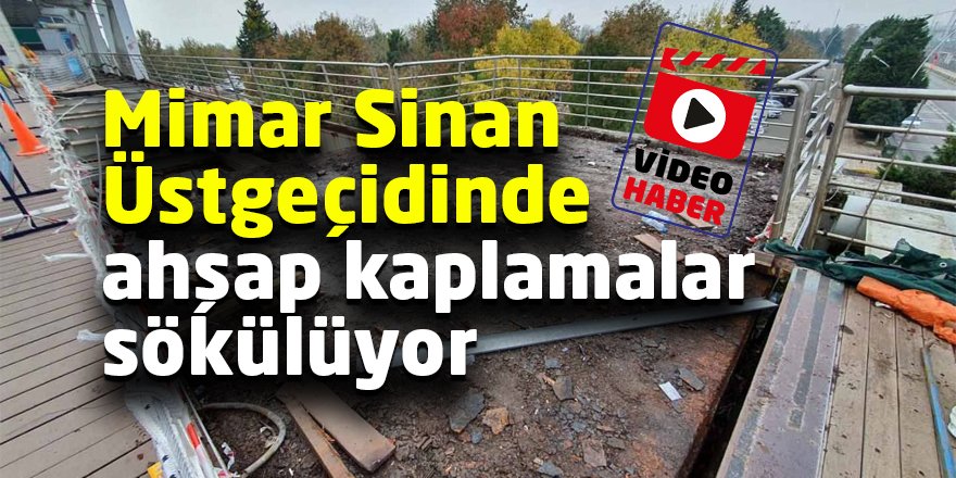 Mimar Sinan Üstgeçidinde  ahşap kaplamalar sökülüyor