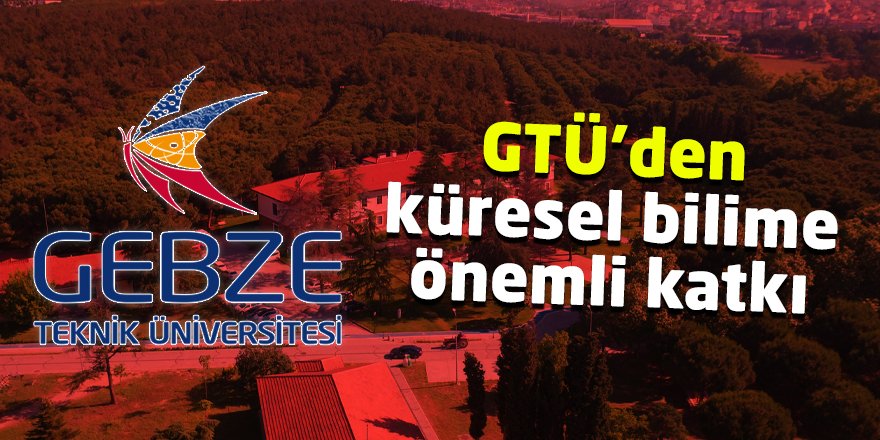 GTÜ’den küresel bilime önemli katkı