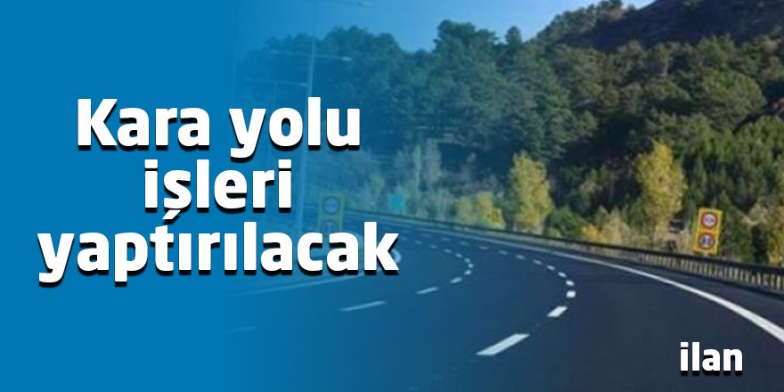 Kara yolu işleri yaptırılacak