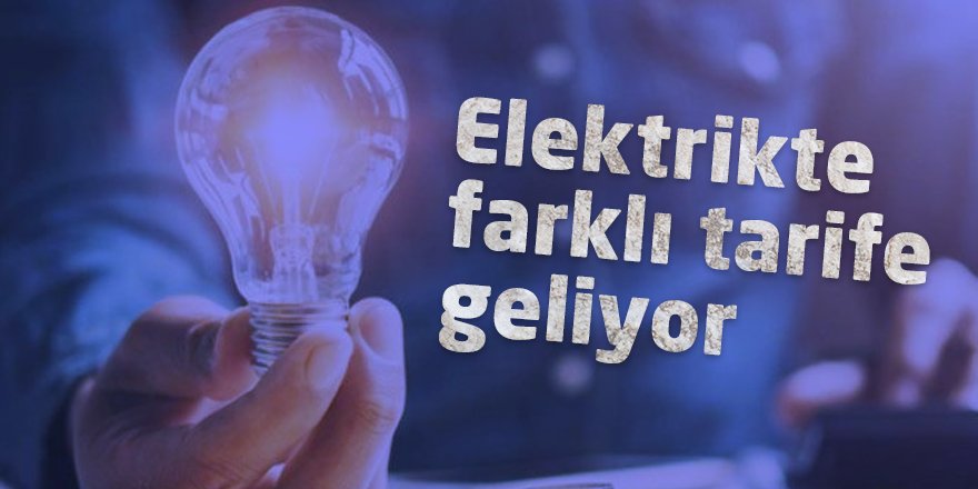 Elektrikte farklı tarife geliyor
