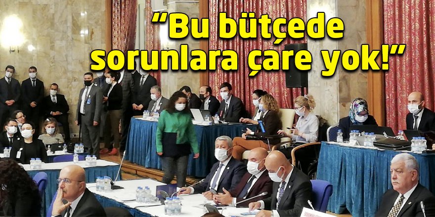 “Bu bütçede sorunlara çare yok!”