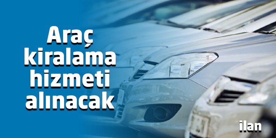 Araç kiralama hizmeti alınacak