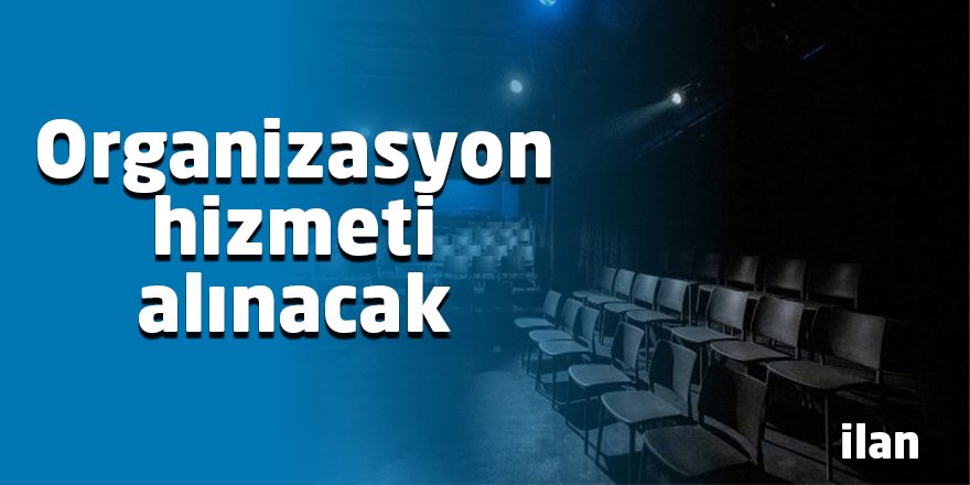 Organizasyon hizmeti alınacak