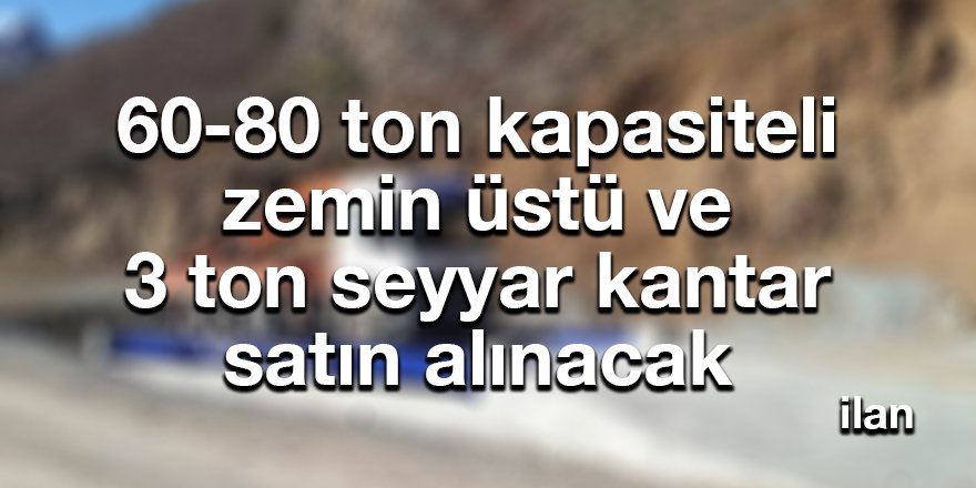 60-80 ton kapasiteli zemin üstü ve 3 ton seyyar kantar satın alınacak