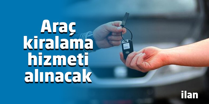 Araç kiralama hizmeti alınacak