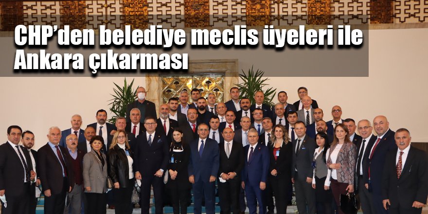 CHP’den belediye meclis üyeleri ile Ankara çıkarması