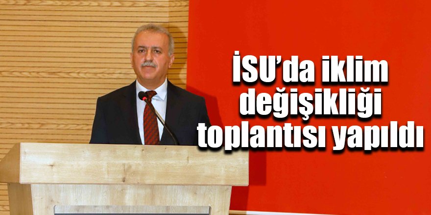 İSU’da iklim değişikliği toplantısı yapıldı
