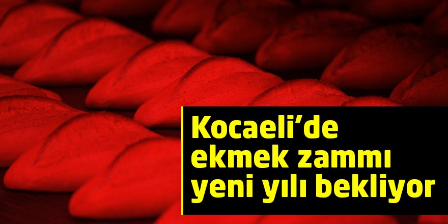 Kocaeli’de ekmek zammı yeni yılı bekliyor