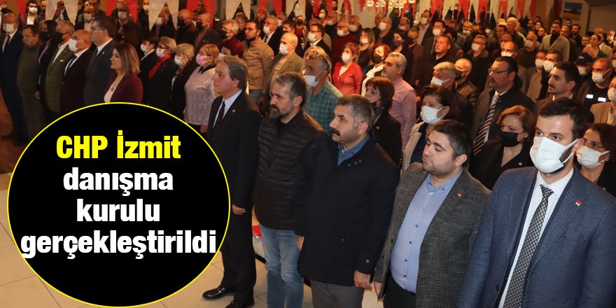 CHP İzmit danışma kurulu gerçekleştirildi