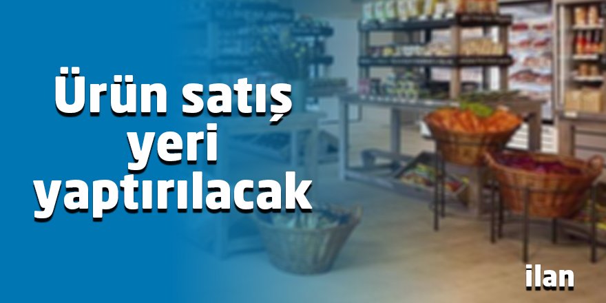 Ürün satış yeri yaptırılacak